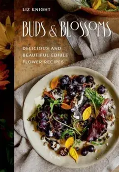 Buds and Blossoms. Delicious and Beautiful Edible Flower Recipes, Hardback/Liz Knight