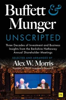 Buffett and Munger Unscripted. Three Decades of Investment and Business Insights from the Berkshire Hathaway Annual Shareholder Meetings, Paperback/Alex W. Morris