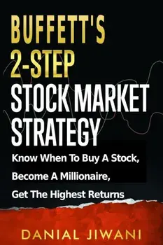 Buffett's 2-Step Stock Market Strategy: Know When To Buy A Stock, Become A Millionaire, Get The Highest Returns/Danial Jiwani