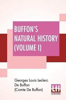 Buffon's Natural History (Volume I): Containing A Theory Of The Earth Translated With Noted From French By James Smith Barr In Ten Volumes (Vol. I.), Paperback/Georges Lou De Buffon (Comte De Buffon)