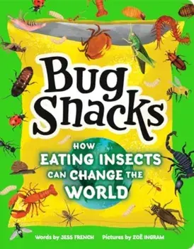 Bug Snacks. How Eating Insects Can Change the World, Paperback/Jess French