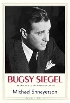 Bugsy Siegel: The Dark Side of the American Dream, Hardcover/Michael Shnayerson