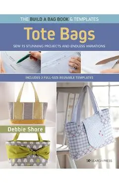 Build a Bag Book: Tote Bags (Paperback Edition): Sew 15 Stunning Projects and Endless Variations - Debbie Shore