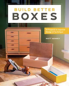 Build Better Boxes: 10 Projects to Improve Design & Technique, Paperback/Matt Kenney