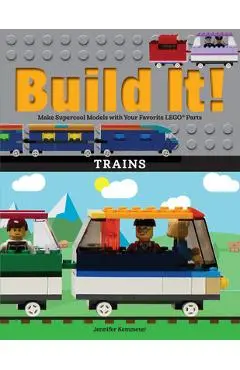 Build It! Trains: Make Supercool Models with Your Favorite Lego(r) Parts - Jennifer Kemmeter