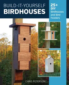 Build-It-Yourself Birdhouses: 25+ DIY Birdhouses and Bird Feeders, Paperback/Chris Peterson
