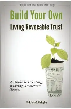 Build Your Own Living Revocable Trust: A Guide to Creating a Living Revocable Trust - Patrick X. Gallagher