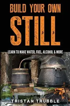 Build Your Own Still: Learn to Make Water, Fuel, Alcohol and More, Paperback/Tristan Trubble