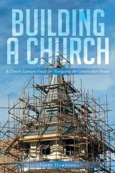 Building a Church: A Church Layman's Guide for Navigating the Construction Process, Paperback/Terry Harpool