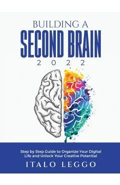 Building a Second Brain 2022: Step by Step Guide to Organize Your Digital Life and Unlock Your Creative Potential - Italo Leggo