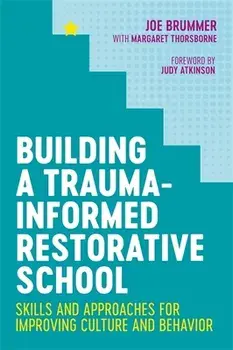 Building a Trauma-Informed Restorative School: Skills and Approaches for Improving Culture and Behavior, Paperback/Joe Brummer