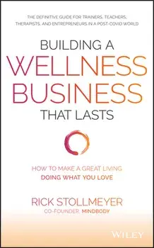 Building a Wellness Business That Lasts: How to Make a Great Living Doing What You Love, Hardcover/Rick Stollmeyer