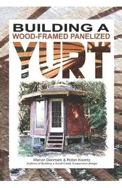 Building a Wood-Framed Panelized Yurt - Robin Michal Koontz