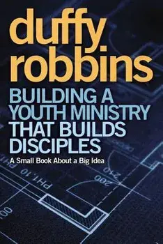 Building a Youth Ministry That Builds Disciples: A Small Book about a Big Idea, Paperback/Duffy Robbins