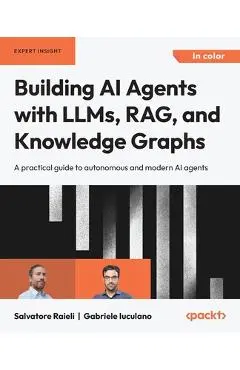 Building AI Agents with LLMs, RAG, and Knowledge Graphs: A practical guide to autonomous and modern AI agents - Salvatore Raieli