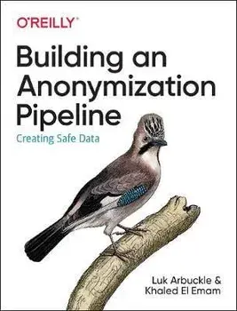 Building an Anonymization Pipeline. Creating Safe Data, Paperback/Khaled El Emam