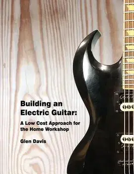 Building an Electric Guitar: A Low Cost Approach for the Home Workshop, Paperback/Glen D. Davis