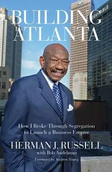 Building Atlanta: How I Broke Through Segregation to Launch a Business Empire, Paperback/Herman J. Russell