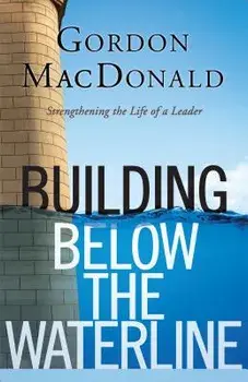 Building Below the Waterline: Strengthening the Life of a Leader, Paperback/Gordon MacDonald