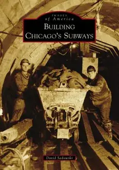 Building Chicago's Subways, Paperback/David Sadowski