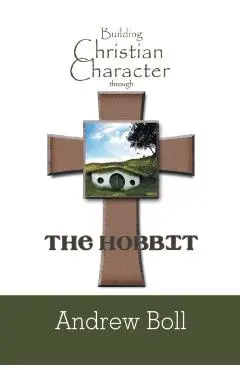 Building Christian Character Through the Hobbit: Bible-Study and Companion Book - Andrew Boll