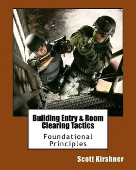 Building Entry and Room Clearing Tactics: Foundational Principles, Paperback/Scott Kirshner