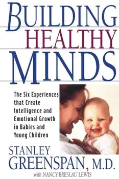 Building Healthy Minds: The Six Experiences That Create Intelligence and Emotional Growth in Babies and Young Children, Paperback/Stanley I. Greenspan