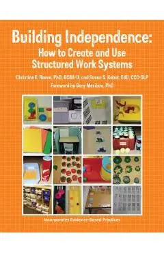 Building Independence: How to Create and Use Structured Work Systems - Edd Ccc-slp Kabot