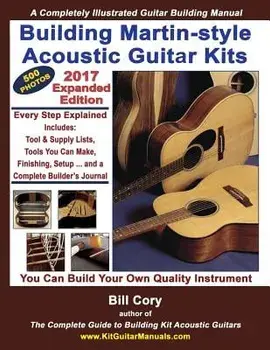 Building Martin-style Acoustic Guitar Kits: A Completely Illustrated Guitar Building Manual, Paperback/Bill Cory