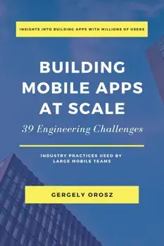 Building Mobile Apps at Scale: 39 Engineering Challenges, Paperback/Gergely Orosz