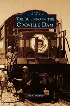 Building of the Oroville Dam/Larry R. Matthews