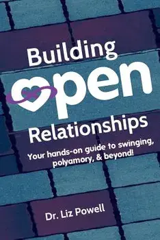 Building Open Relationships: Your Hands on Guide to Swinging, Polyamory, and Beyond!, Paperback/Dr Liz Powell