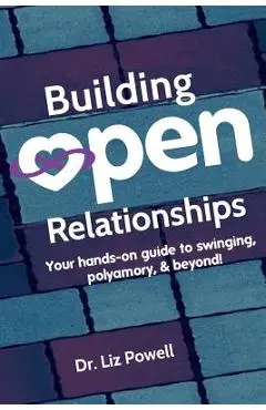 Building Open Relationships: Your hands on guide to swinging, polyamory, and beyond! - Liz Powell