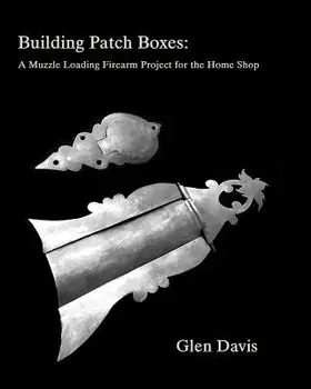 Building Patch Boxes: A Muzzle Loading Firearm Project for the Home Shop, Paperback/Glen Davis