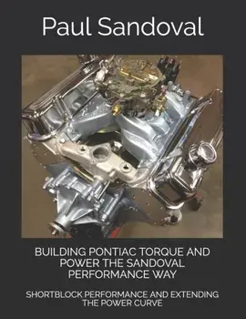 Building Pontiac Torque and Power the Sandoval Performance Way: Shortblock Performance and Extending the Power Curve, Paperback/Paul Sandoval