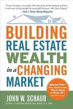 Building Real Estate Wealth in a Changing Market: Reap Large Profits from Bargain Purchases in Any Economy, Paperback/John Schaub