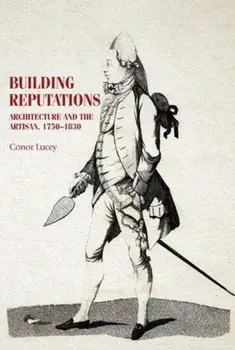 Building Reputations. Architecture and the Artisan, 1750-1830, Paperback/Conor Lucey