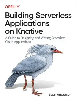 Building Serverless Applications on Knative. A Guide to Designing and Writing Serverless Cloud Applications, Paperback/Evan Anderson