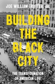 Building the Black City. The Transformation of American Life, Hardback/Joe William, Jr. Trotter