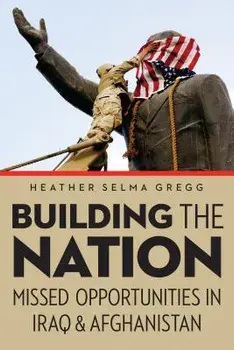 Building the Nation: Missed Opportunities in Iraq and Afghanistan, Hardcover/Heather Selma Gregg
