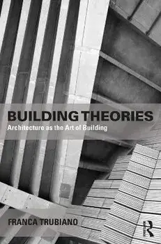 Building Theories. Architecture as the Art of Building, Paperback/Franca Trubiano