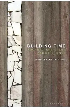 Building Time: Architecture, Event, and Experience - David Leatherbarrow