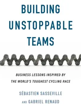 Building Unstoppable Teams. Business Lessons Inspired by the World's Toughest Cycling Race, No Edition, Paperback/Gabriel Renaud