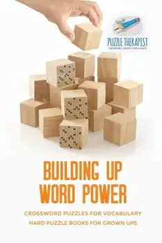 Building Up Word Power Crossword Puzzles for Vocabulary Hard Puzzle Books for Grown Ups, Paperback/Puzzle Therapist