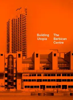 Building Utopia: The Barbican Centre, Hardback/***