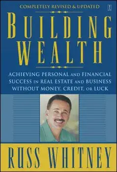 Building Wealth: Achieving Personal and Financial Success in Real Estate and Business Without Money, Credit, or Luck, Paperback/Russ Whitney