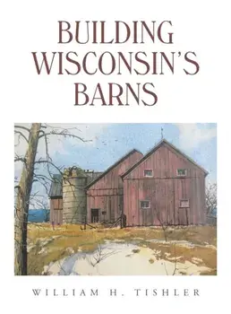 Building Wisconsin's Barns, Hardcover/William H. Tishler