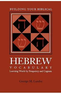 Building Your Biblical Hebrew Vocabulary: Learning Words by Frequency and Cognate - George M. Landes