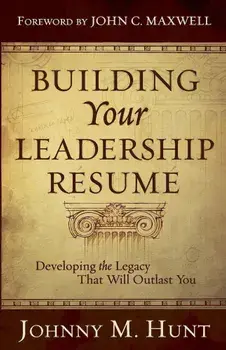 Building Your Leadership Resume: Developing the Legacy That Will Outlast You, Paperback/Johnny M. Hunt
