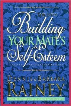 Building Your Mate's Self-Esteem, Paperback/Dennis Rainey